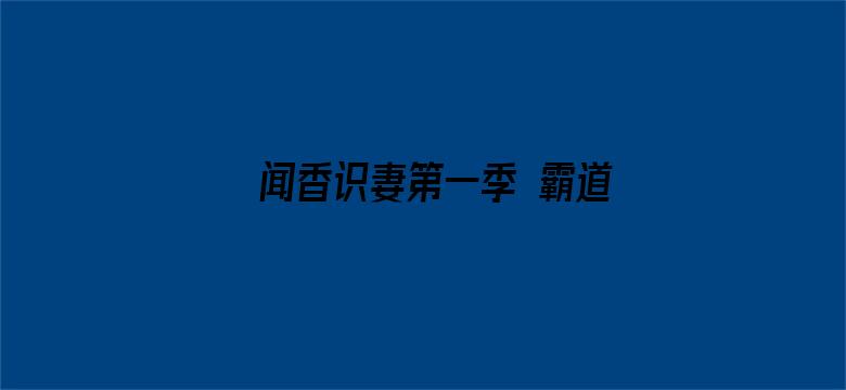 闻香识妻第一季 霸道总裁恋上瘾